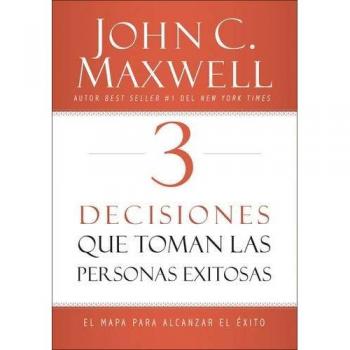 3 decisiones que toman las personas exitosas. El mapa para alcanzar el exito - MAXWELL, DUANE