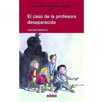 Cuatro amigos y medio en... EL CASO DE LA PROFESORA DESAPARECIDA: 1 - FRIEDRICH, JOACHIM
