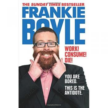 Libro ¡Trabaja! ¡Consume! ¡Muere! de Frankie Boyle - Edición en tapa blanda, con contenido humorístico y reflexiones sobre la locura moderna