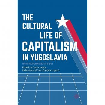 The Cultural Life of Capitalism in Yugoslavia: