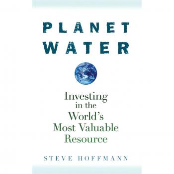 Planet Water: Investing in the World's Most Valuable Resource