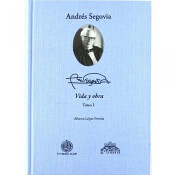 Andrés Segovia: vida y obra - López Poveda, Alberto
