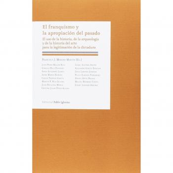 Franquismo y la apropiación del pasado, El. El uso de la historia, de la arqueol