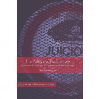 The Politics of Postmemory: Violence and Victimhood in Contemporary Argentine Culture
