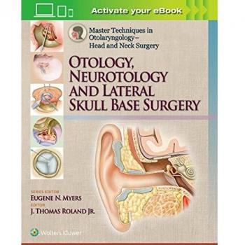 Master Techniques in Otolaryngology – Head and Neck Surgery: Otology, Neurotology, and Lateral Skull Base Surgery