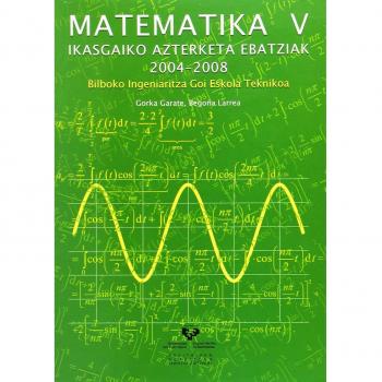 Matematika V. Ikasgaiko azterketa ebatziak 2004-2008. Bilboko Ingeniaritza Goi Eskola Teknikoa