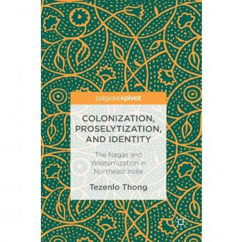Colonization, Proselytization, and Identity: The Nagas and Westernization in Northeast India