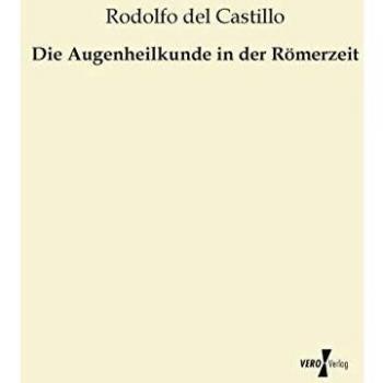 La Oftalmología en la Época Romana - Del Castillo, Rodolfo