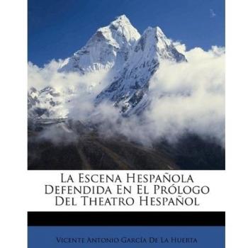 La Escena Hespañola Defendida En El Prólogo Del Theatro Hespañol