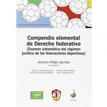 Compendio elemental de Derecho federativo: Examen sistemático del régimen jurídico de las federaciones deportivas - Millán Garrido, Antonio;Carretero Lestón, José Luis;de la Plata Caballero, Nicolás;Rodríguez Ten, Javier