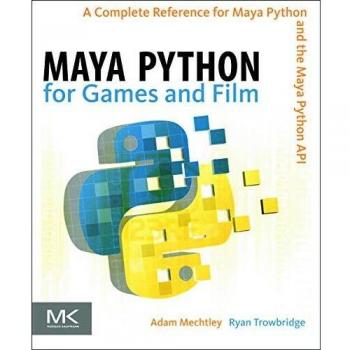Maya Python for Games and Film: A Complete Reference for Maya Python and the Maya Python API
