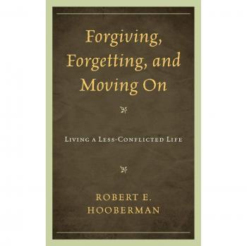 Forgiving, Forgetting, and Moving On: A Guide to Conflict Resolution and Emotional Healing