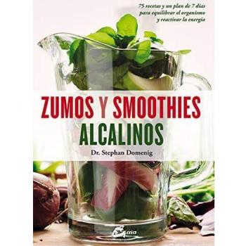 Zumos Y Smoothies Alcalinos: 75 recetas y un plan de 7 días para equilibrar el organismo y reactivar la energía