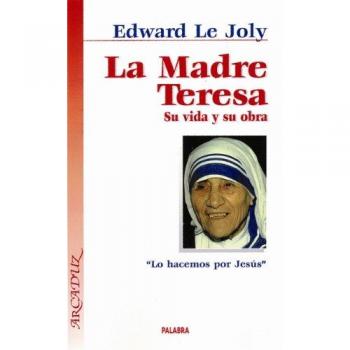 La Madre Teresa: Su vida y su obra. «Lo hacemos por Jesús»