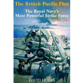 The British Pacific Fleet: The Royal Navy's Most Powerful Strike Force