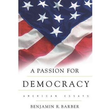 Passion for Democracy: American Essays by Benjamin R. Barber