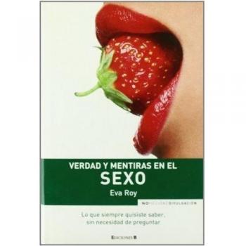 VERDAD Y MENTIRAS EN EL SEXO: LO QUE SIEMPRE QUISISTE SABER, SIN NECESIDAD DE PREGUNTAR: 00000