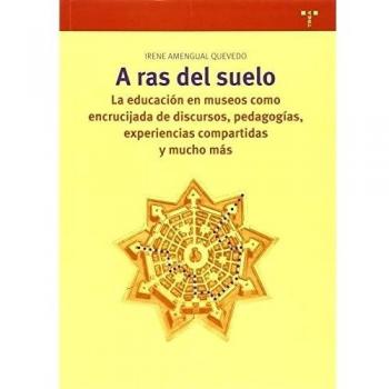 A ras de suelo: La educación en museos como encrucijada de discursos, pedagogías, experiencias compartidas y mucho más