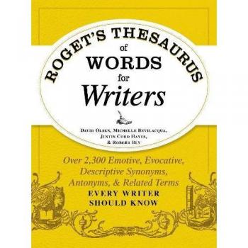 Roget's Thesaurus of Words for Writers: Over 2,300 Emotive, Evocative, Descriptive Synonyms, Antonyms, And Related Terms Every Writer Should Know