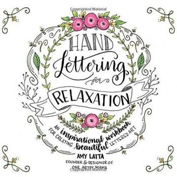 Hand Lettering for Relaxation: An Inspirational Workbook for Creating Beautiful Lettered Art