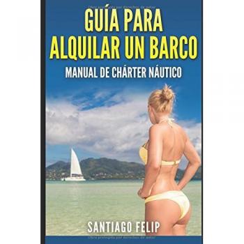 Guía para alquilar un barco.: Manual de chárter náutico.