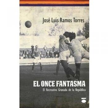 El once fantasma: El Recreativo Granada de la República