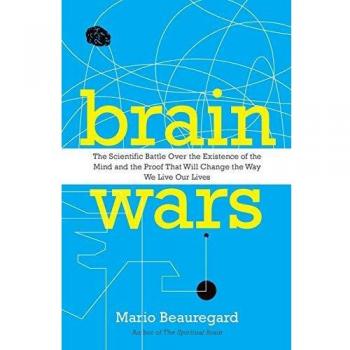 Brain Wars: The Scientific Battle Over the Existence of the Mind and the Proof That Will Change the Way We Live Our Lives