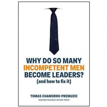 Why Do So Many Incompetent Men Become Leaders? And How to Fix It
