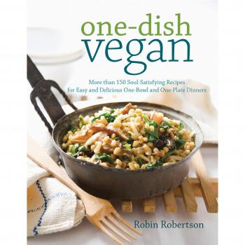One-Dish Vegan - More than 150 Soul-Satisfying Recipes for Easy and Delicious One-Bowl and One-Plate Dinners