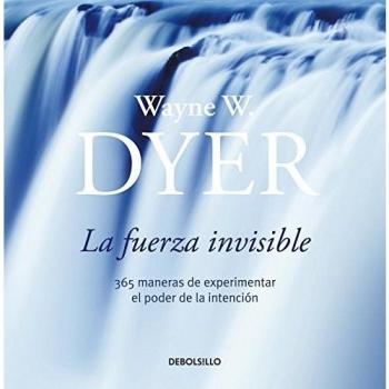 La fuerza invisible: 365 maneras de experimentar el poder de la intención - Wayne W Dyer