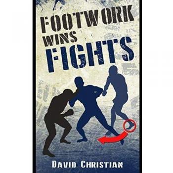 Footwork Mastery: The Essential Guide to Boxing, Kickboxing, Martial Arts & MMA by David Christian