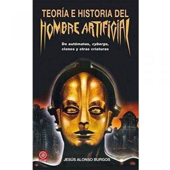 TEORIA E HISTORIA DEL HOMBRE ARTIFICIAL: De autómatas, cyborgs, clones y otras criaturas: 6 - Alonso Burgos, Jesús