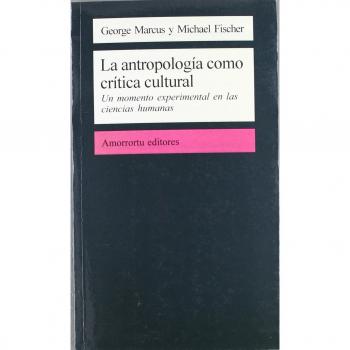 Antropologia Como Critica Cultural. Un Momento Experimental En Las Ciencias Humanas La