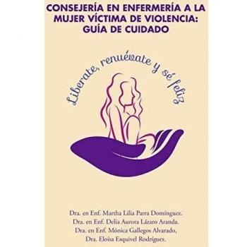 Guía de Consejería en Enfermería para Mujeres Víctimas de Violencia: Cuidado y Apoyo Integral