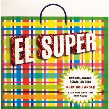 El super: Snacks, Salsas, Sodas, Sweets and Lots More Super Stuff from Mexico