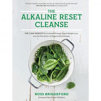 The Alkaline Reset Cleanse: The 7-Day Reboot for Unlimited Energy, Rapid Weight Loss, and the Prevention of Degenerative Disease