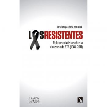 Los resistentes: Relato socialista sobre la violencia de ETA - HIDALGO GARCÍA DE ORELLÁN, SARA