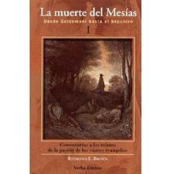 La muerte del Mesías I: Desde Getsemaní hasta el Sepulcro. Comentarios a los relatos de la pasión de los cuatro evangelios