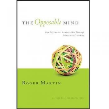 The Opposable Mind: How Successful Leaders Win Through Integrative Thinking