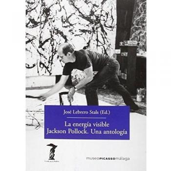 La energía visible. Jackson Pollock. Una antología - José Lebrero Stals