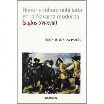 Honor y cultura nobiliaria en la Navarra moderna, siglos XVI-XVIII