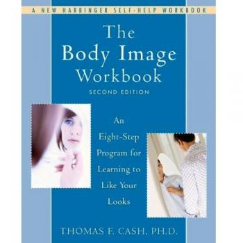 Body Image Workbook: An Eight-step Program for Learning to Like Your Looks