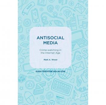 Antisocial Media: Crime-watching in the Internet Age