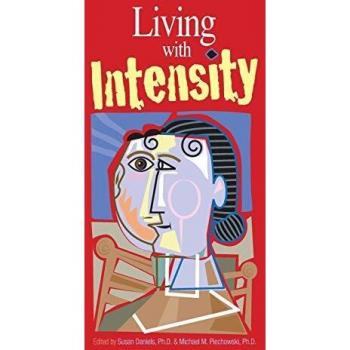 Living with Intensity: Understanding the Sensitivity, Excitability, and Emotional Development of Gifted Children, Adolescents, and Adults