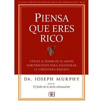 Piensa que eres rico: Utiliza el poder de tu mente subconsciente para encontrar la verdadera riqueza