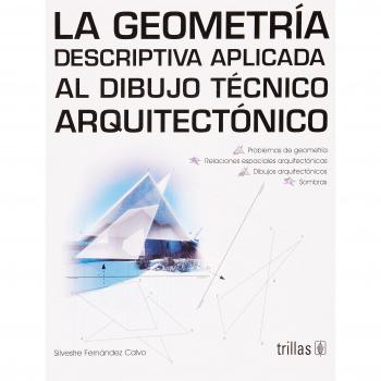 La geometria descriptiva aplicada al dibujo tecnico arquitectonico / Descriptive Geometry Applied to Architectural Drawing Techniques