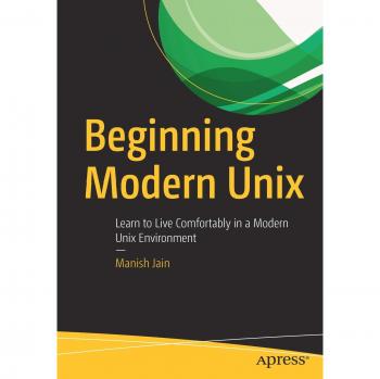 Beginning Modern Unix: Learn to Live Comfortably in a Modern Unix Environment