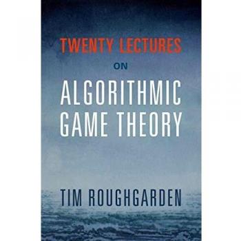 Twenty Lectures on Algorithmic Game Theory