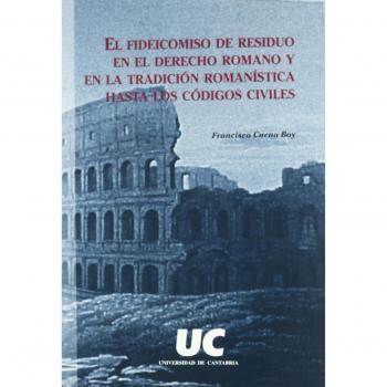 El fideicomiso de residuo en el Derecho Romano y en la tradición romanística hasta los códices civíles: 29