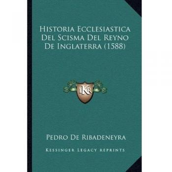 Historia Ecclesiastica Del Scisma Del Reyno De Inglaterra